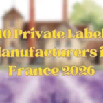 Top 10 Private Label Manufacturers in France 2026